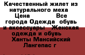 Качественный жилет из натурального меха › Цена ­ 15 000 - Все города Одежда, обувь и аксессуары » Женская одежда и обувь   . Ханты-Мансийский,Лангепас г.